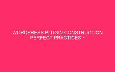 PLUG CONSTRUCTION -In WordPress PERFECT Practices ~ Svolious Plugin Development: safeguarding …