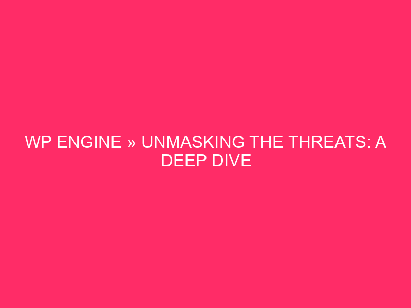 WP Engine »unmasking threats: a deep dive in ...
