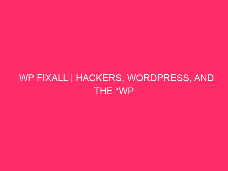 WP Fixall | Hacker, WordPress and "WP Fixall in ...
