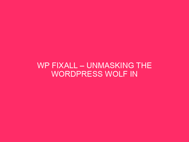 WP Fixall - Unmasking the WordPress Wolf in sheep's clothes: ...

