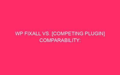 WP Fixall vs. [Competing Plugin] Comparabilità: proteggi! WP Fixall …