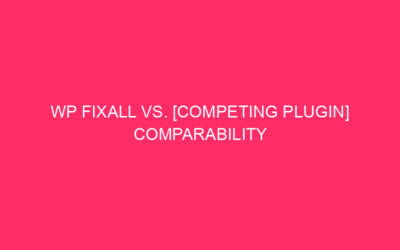 WP Fixall vs. [Competing Plugin] Comparabilità: protettiva il tuo Rhode …