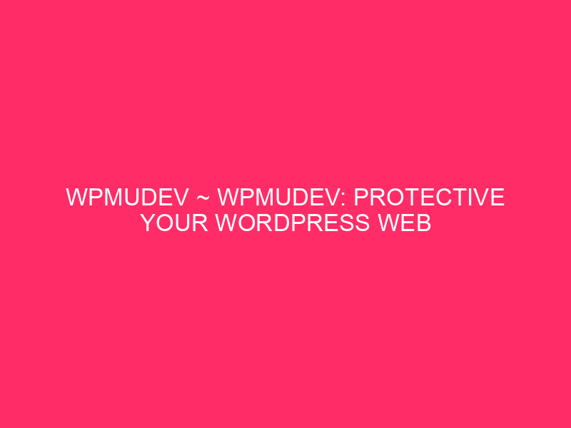 WPMUDEV ~ WPMUDEV: Protective Your WordPress Web site From Assault Believe…