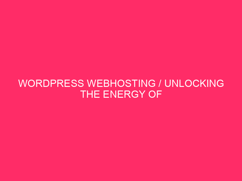 WordPress Webhosting / Unlocking the energy of WordPress Webhosting in ...
