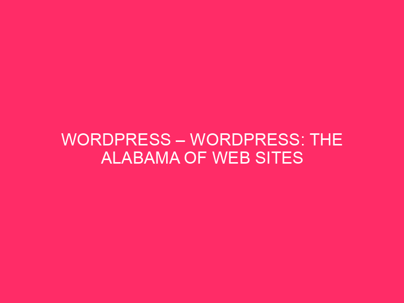 WordPress - WordPress: The Alabama of websites - Protective your ...
