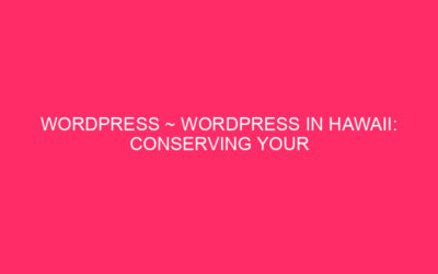 WordPress ~ WordPress in Hawaii: keep your site safe from …