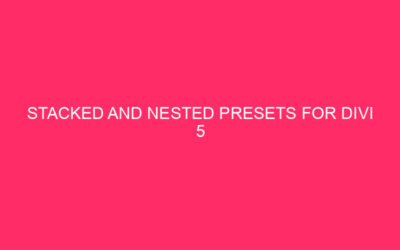 Stacked and nested presets for Divi 5